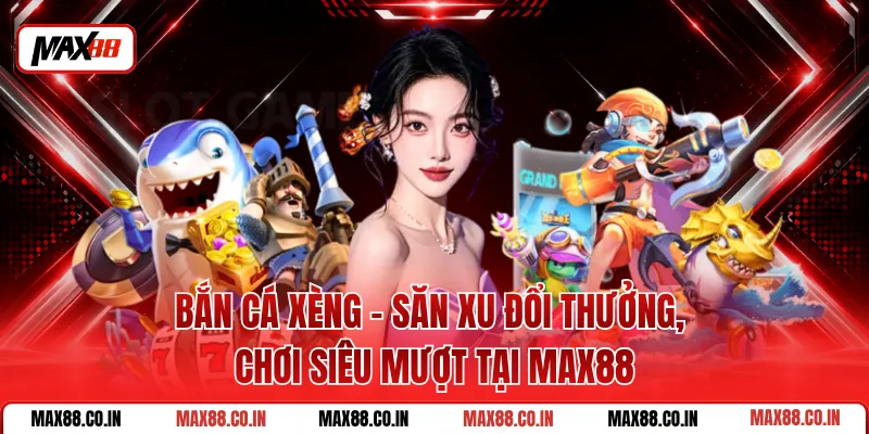 Bắn Cá Xèng - Săn Xu Đổi Thưởng, Chơi Siêu Mượt Tại MAX88