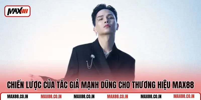 Chiến lược của tác giả Mạnh Dũng cho thương hiệu MAX88