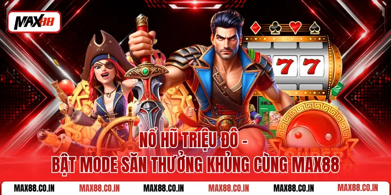Nổ Hũ Triệu Đô - Bật Mode Săn Thưởng Khủng Cùng MAX88