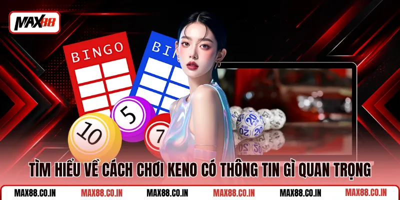 Cách Chơi Keno - Bí Quyết Đặt Cược Tăng Cơ Hội Thắng 1 Tìm hiểu về cách chơi keno có thông tin gì quan trọng